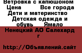  Ветровка с капюшоном › Цена ­ 600 - Все города Дети и материнство » Детская одежда и обувь   . Ямало-Ненецкий АО,Салехард г.